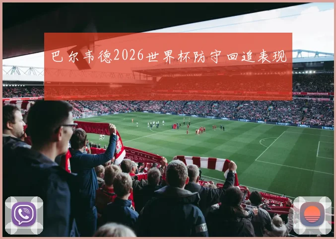 巴尔韦德2026世界杯防守回追表现