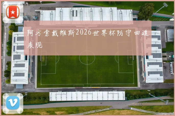 阿方索戴维斯2026世界杯防守回追表现