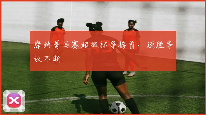 摩纳哥马赛超级杯争榜首，连胜争议不断