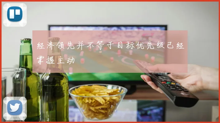 经济领先并不等于目标优先级已经掌握主动